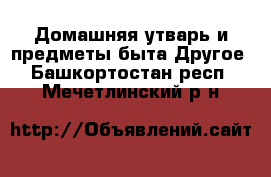 Домашняя утварь и предметы быта Другое. Башкортостан респ.,Мечетлинский р-н